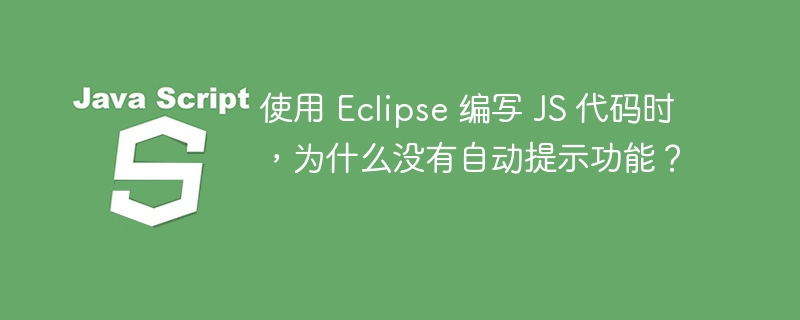 使用 Eclipse 编写 JS 代码时,为什么没有自动提示功能?