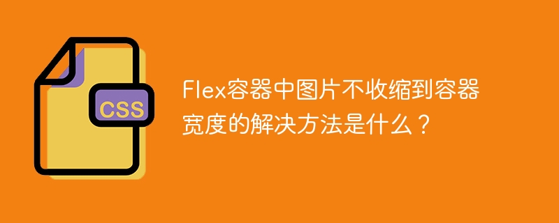 Flex容器中图片不收缩到容器宽度的解决方法是什么?