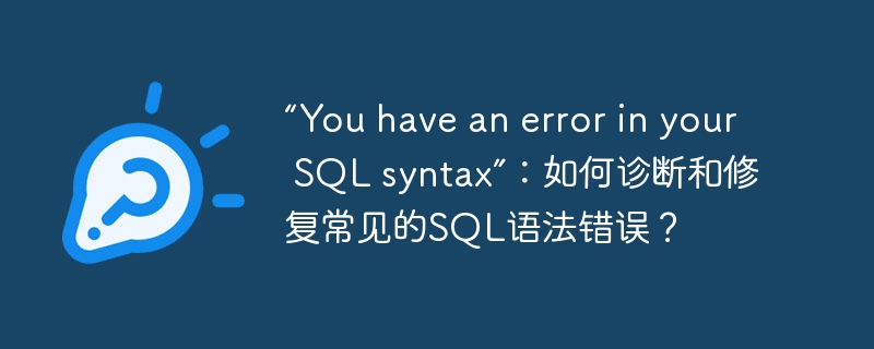 “You have an error in your SQL syntax”:如何诊断和修复常见的SQL语法错误?