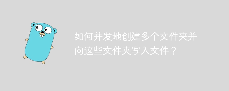 如何并发地创建多个文件夹并向这些文件夹写入文件？