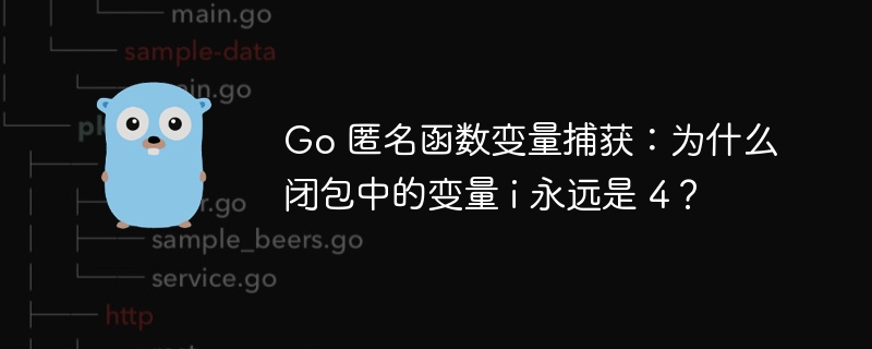 Go 匿名函数变量捕获:为什么闭包中的变量 i 永远是 4?