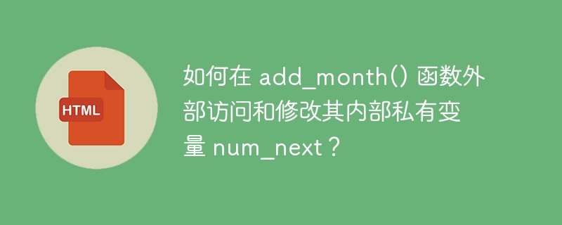 如何在 add_month() 函数外部访问和修改其内部私有变量 num_next?