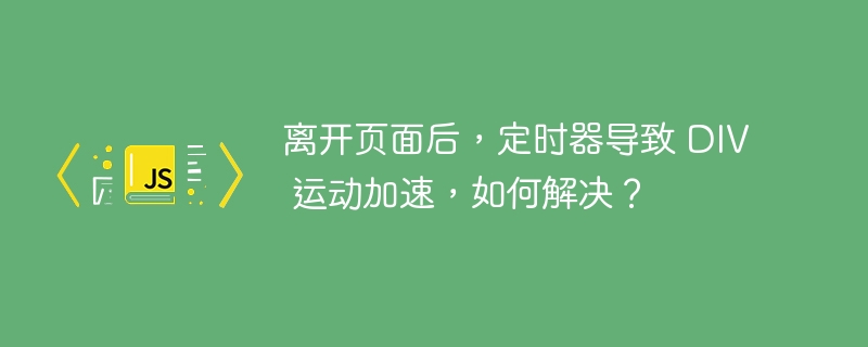 离开页面后,定时器导致 DIV 运动加速,如何解决?