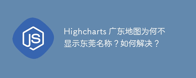 Highcharts 广东地图为何不显示东莞名称?如何解决?