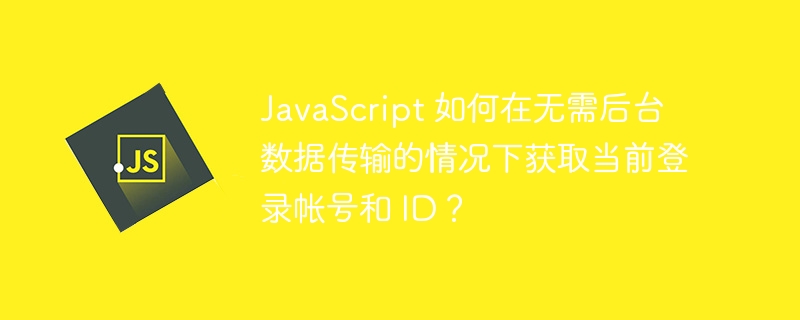 JavaScript 如何在无需后台数据传输的情况下获取当前登录帐号和 ID?