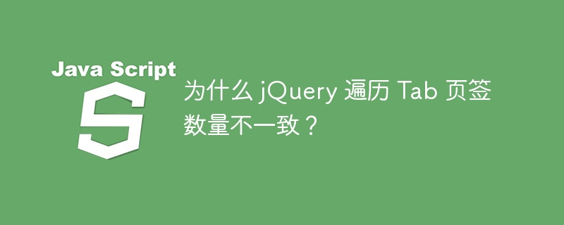 为什么 jQuery 遍历 Tab 页签数量不一致?
