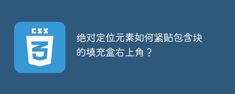 绝对定位元素如何紧贴包含块的填充盒右上角?