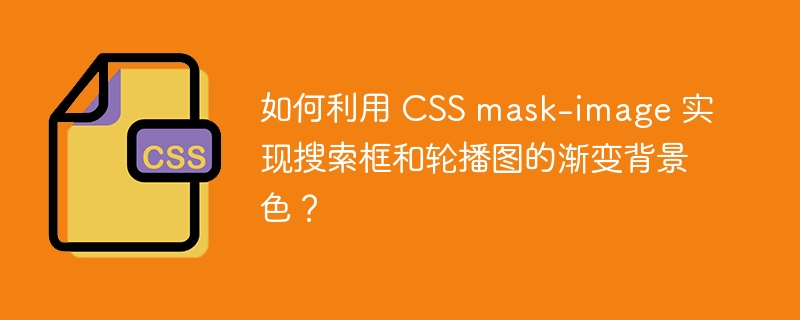 如何利用 CSS mask-image 实现搜索框和轮播图的渐变背景色?