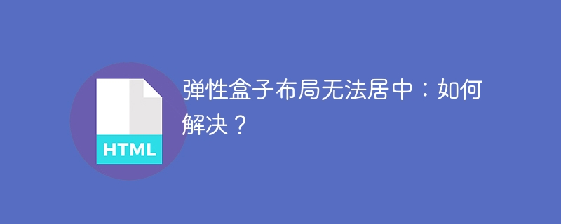 弹性盒子布局无法居中:如何解决?