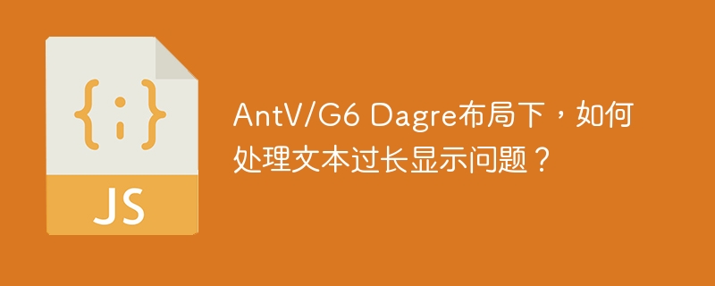 AntV/G6 Dagre布局下,如何处理文本过长显示问题?