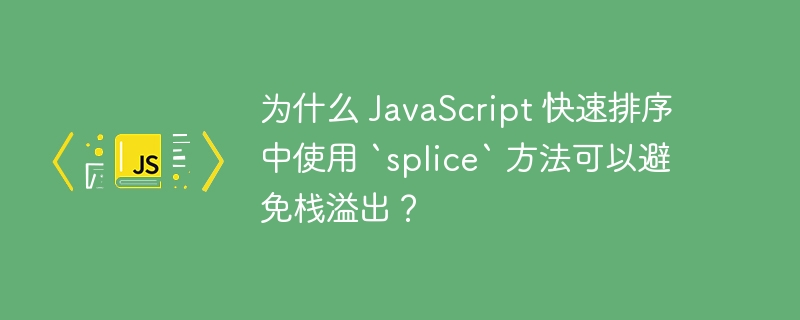 为什么 JavaScript 快速排序中使用 `splice` 方法可以避免栈溢出？