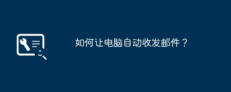 如何让电脑自动收发邮件?