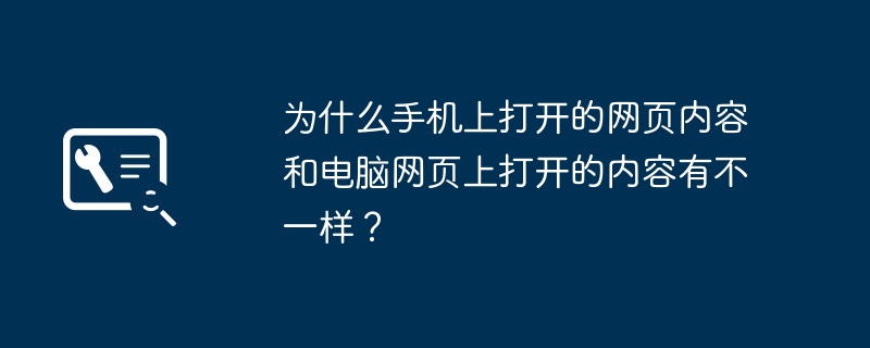 为什么手机上打开的网页内容和电脑网页上打开的内容有不一样?
