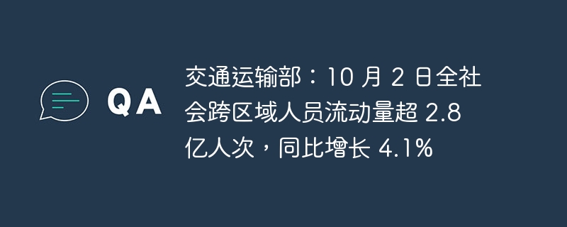 交通运输部:10 月 2 日全社会跨区域人员流动量超 2.8 亿人次,同比增长 4.1%