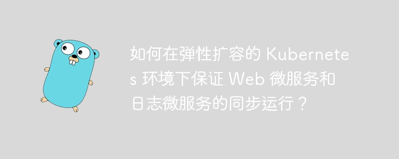 如何在弹性扩容的 Kubernetes 环境下保证 Web 微服务和日志微服务的同步运行?