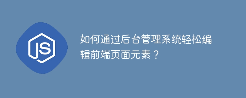 如何通过后台管理系统轻松编辑前端页面元素?