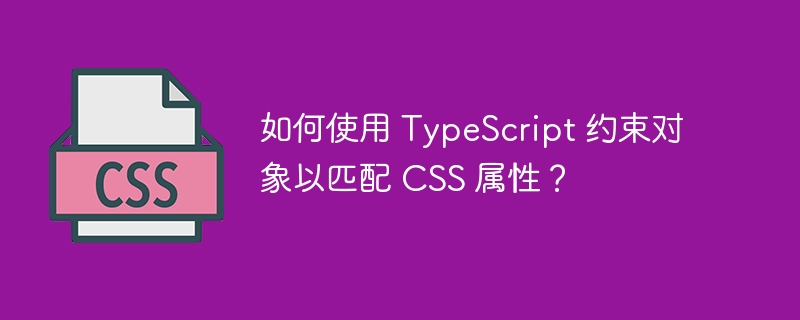 如何使用 TypeScript 约束对象以匹配 CSS 属性?