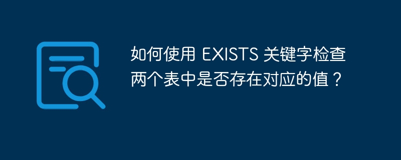 如何使用 EXISTS 关键字检查两个表中是否存在对应的值?
