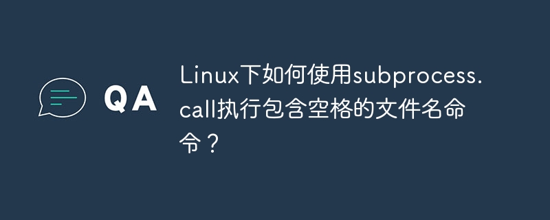 Linux下如何使用subprocess.call执行包含空格的文件名命令?