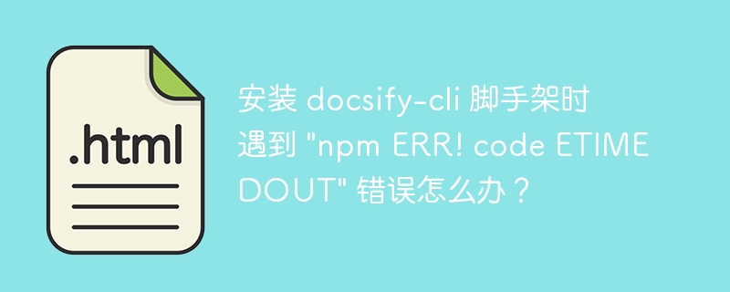 安装 docsify-cli 脚手架时遇到