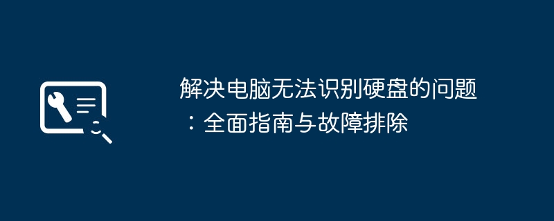 解决电脑无法识别硬盘的问题:全面指南与故障排除