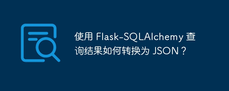 使用 Flask-SQLAlchemy 查询结果如何转换为 JSON?