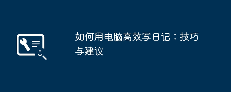 如何用电脑高效写日记:技巧与建议
