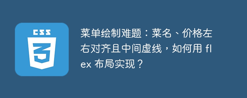 菜单绘制难题:菜名、价格左右对齐且中间虚线,如何用 flex 布局实现?