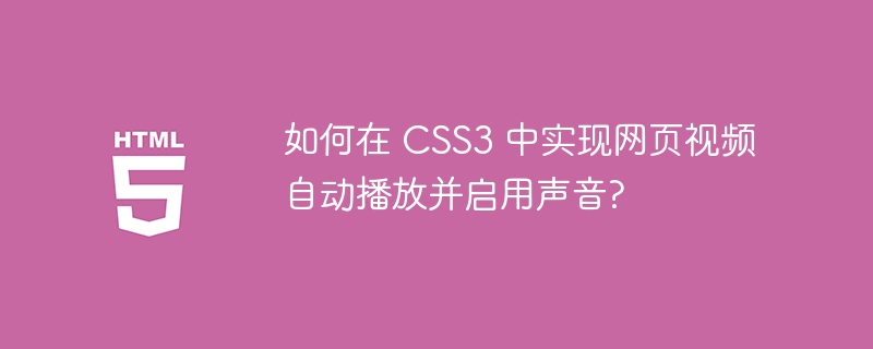 如何在 CSS3 中实现网页视频自动播放并启用声音?
