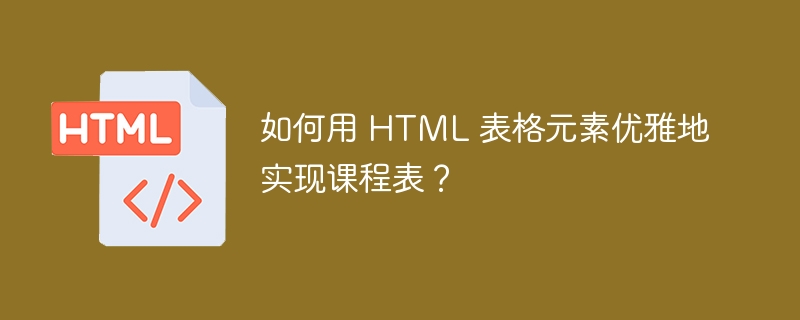 如何用 HTML 表格元素优雅地实现课程表?