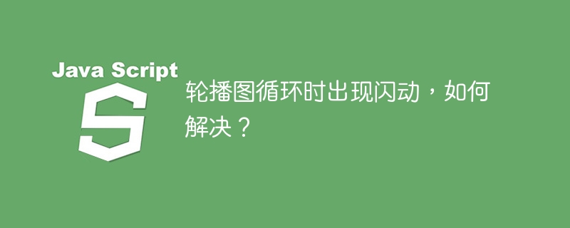 轮播图循环时出现闪动,如何解决?