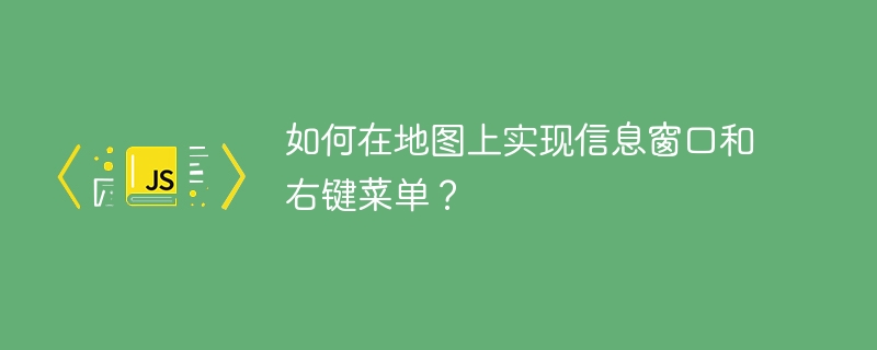 如何在地图上实现信息窗口和右键菜单?