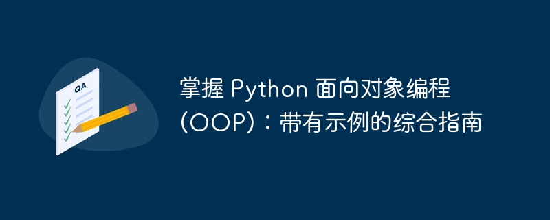 掌握 Python 面向对象编程 (OOP):带有示例的综合指南