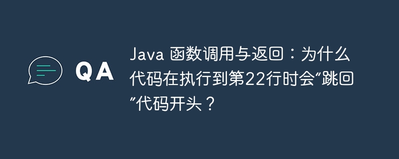 Java 函数调用与返回:为什么代码在执行到第22行时会“跳回”代码开头?
