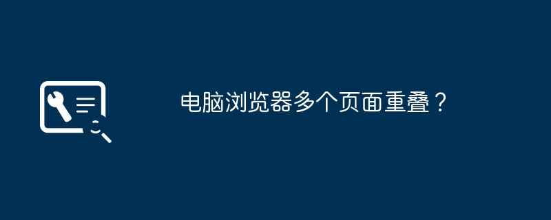 电脑浏览器多个页面重叠?