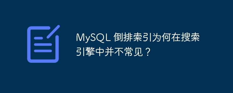 MySQL 倒排索引为何在搜索引擎中并不常见？