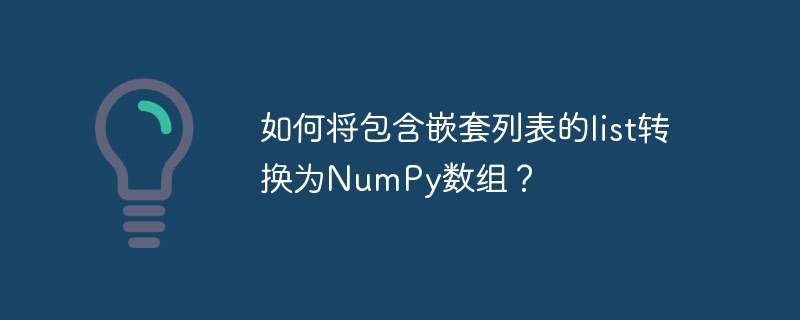 如何将包含嵌套列表的list转换为NumPy数组?
