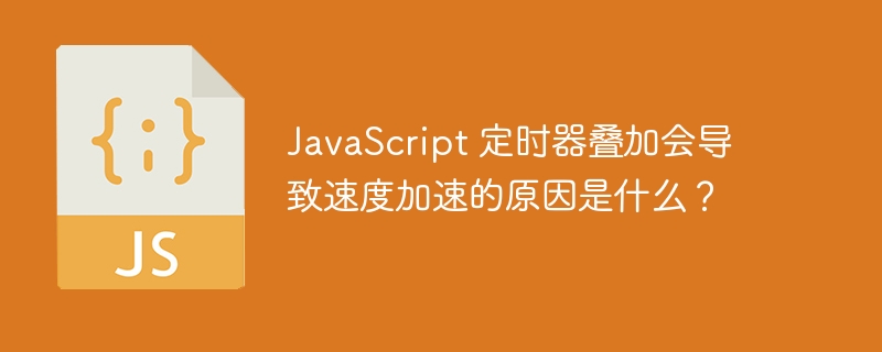 JavaScript 定时器叠加会导致速度加速的原因是什么?