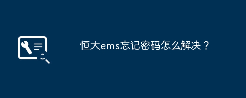 恒大ems忘记密码怎么解决?
