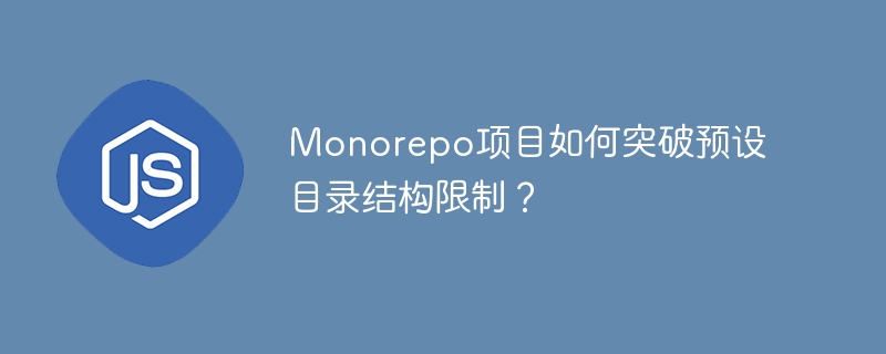 Monorepo项目如何突破预设目录结构限制?