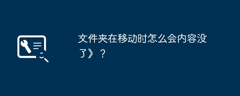 文件夹在移动时怎么会内容没了》?