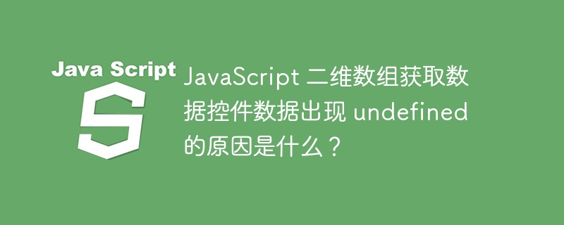 JavaScript 二维数组获取数据控件数据出现 undefined 的原因是什么?