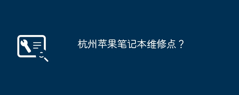 杭州苹果笔记本维修点?