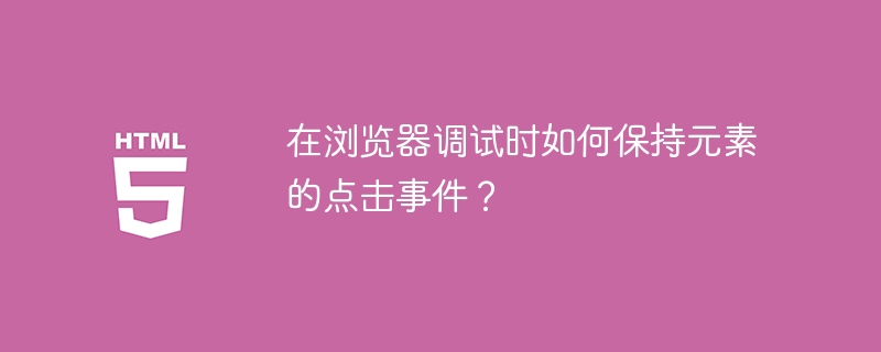 在浏览器调试时如何保持元素的点击事件?