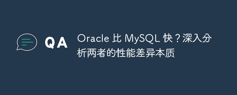 Oracle 比 MySQL 快？深入分析两者的性能差异本质