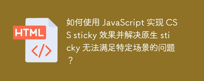 如何使用 JavaScript 实现 CSS sticky 效果并解决原生 sticky 无法满足特定场景的问题?
