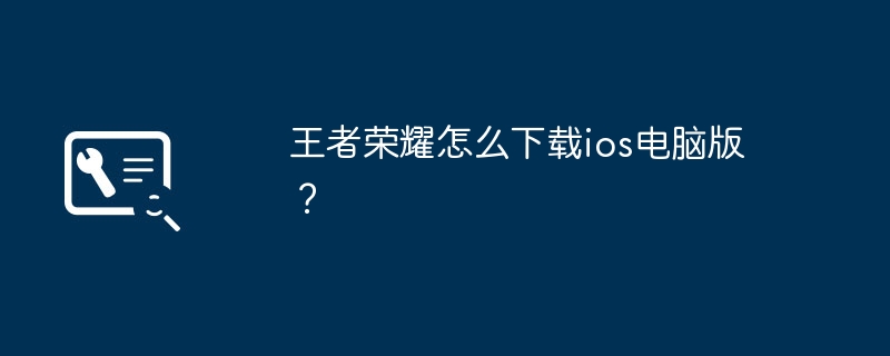 王者荣耀怎么下载ios电脑版?