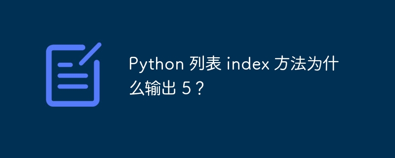 Python 列表 index 方法为什么输出 5?