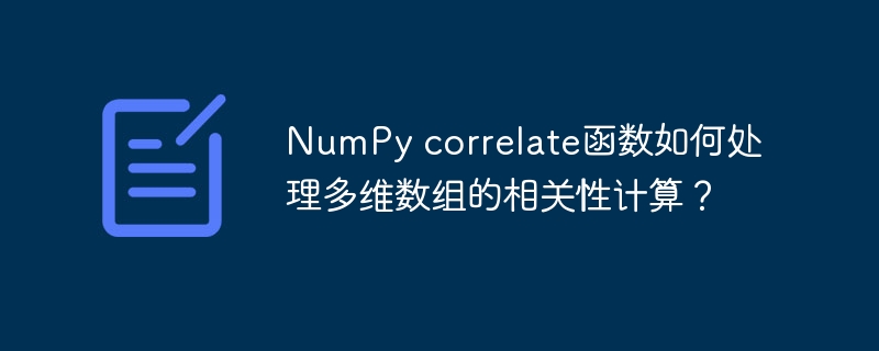 NumPy correlate函数如何处理多维数组的相关性计算?
