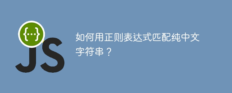 如何用正则表达式匹配纯中文字符串?